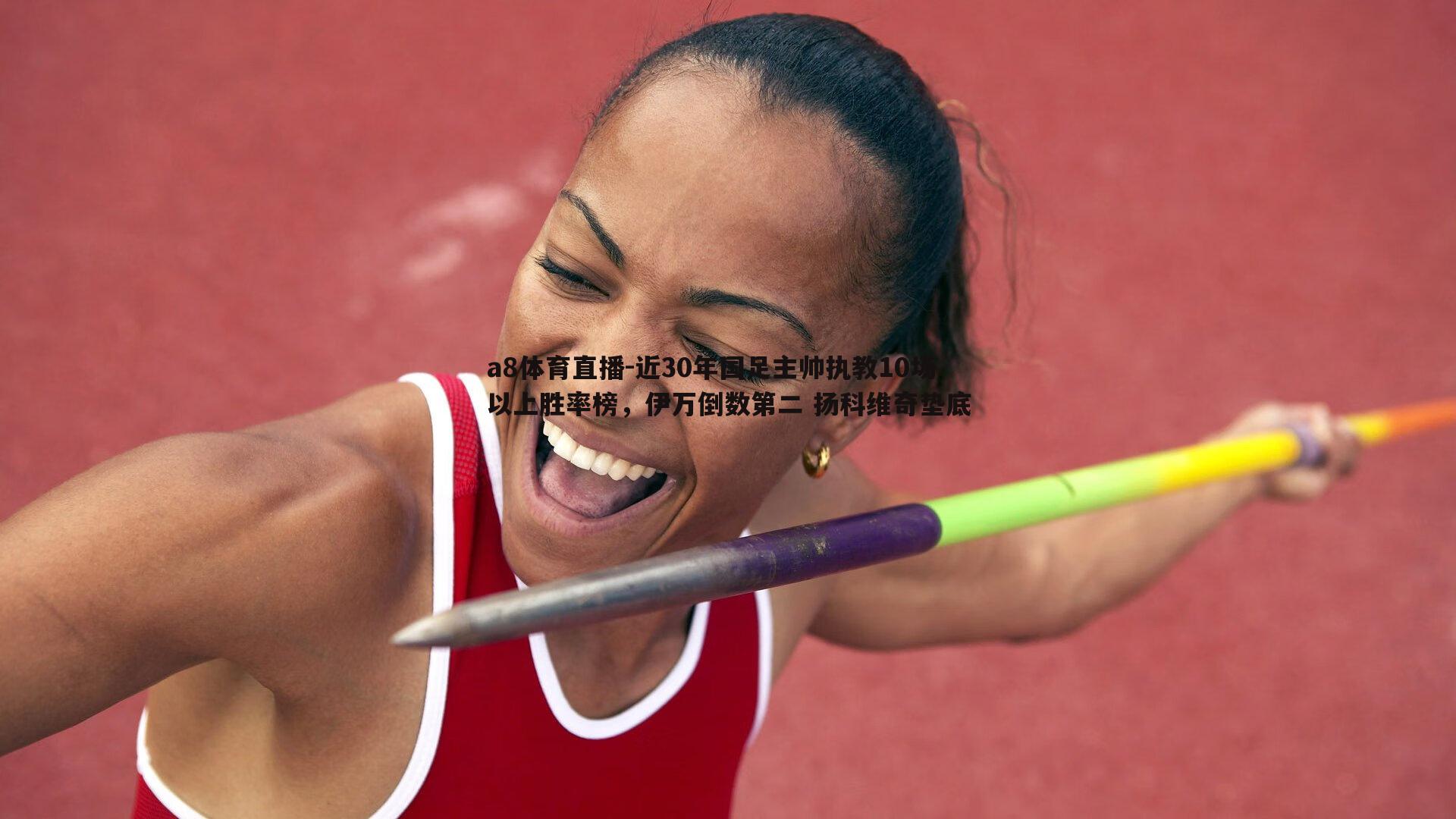 近30年国足主帅执教10场以上胜率榜,伊万倒数第二 扬科维奇垫底