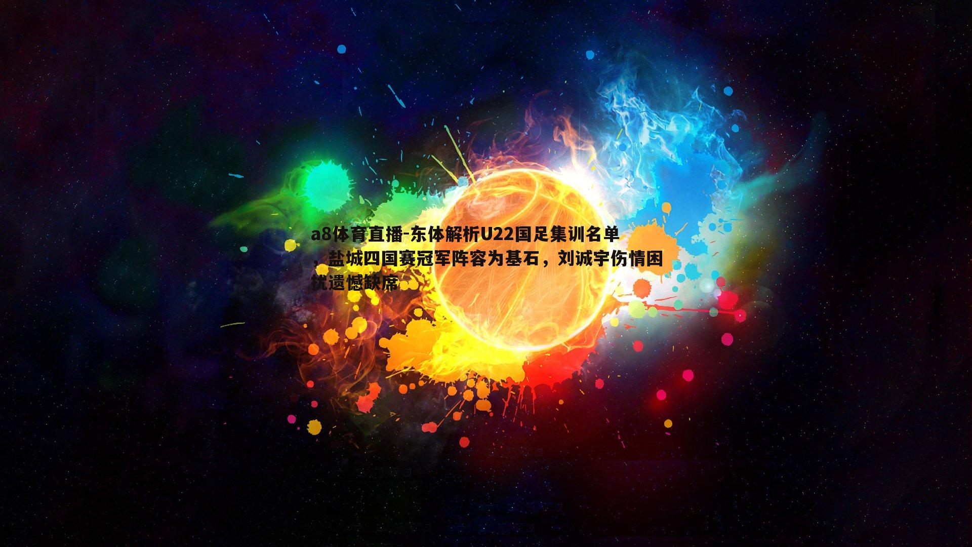 东体解析U22国足集训名单，盐城四国赛冠军阵容为基石，刘诚宇伤情困扰遗憾缺席