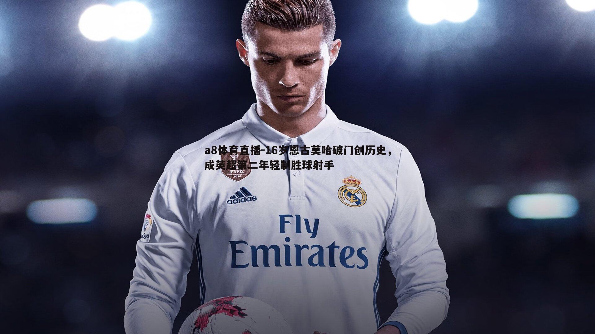 16岁恩古莫哈破门创历史,成英超第二年轻制胜球射手